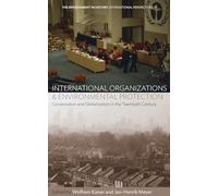 International Organizations and Environmental Protection: Conservation and Globalization in the Twentieth Century: 11 (Environment in History: International Perspectives, 11)