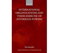 International Organizations and Their Exercise of Sovereign Powers (Oxford Monographs in International Law)