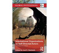 International Organizations as Self-Directed Actors: A Framework for Analysis (Global Institutions)