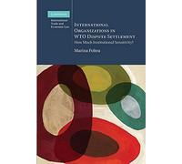 International Organizations in Wto Dispute Settlement: How Much Institutional Sensitivity? (Cambridge International Trade and Economic Law)
