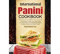 International Panini Cookbook: 100 Recipes to Take Your Taste Buds on a World Tour: From Breakfast Delights to Savory Meals and Sweet Treats