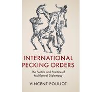 International Pecking Orders : The Politics and Practice of Multilateral Diplomacy