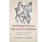 International Pecking Orders: The Politics and Practice of Multilateral Diplomacy