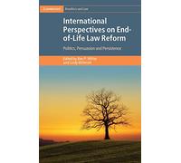 International Perspectives on End-of-Life Law Reform: Politics, Persuasion and Persistence (Cambridge Bioethics and Law)