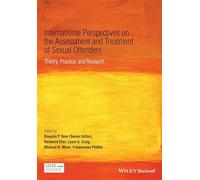 International Perspectives on the Assessment and Treatment of Sexual Offenders: Theory, Practice and Research