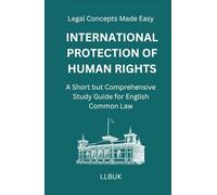 International Protection of Human Rights: A Short but Comprehensive Study Guide for English Common Law (Legal Concepts Made Easy)