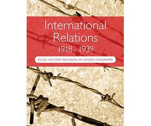 International Relations 1918-1939: GCSE History Revision in Spider Diagrams: The Versailles Peace Treaties, the League of Nations, Hitler’s foreign policy & the causes of the Second World War