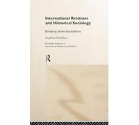 International Relations and Historical Sociology: Breaking Down Boundaries: 05 (Routledge Advances in International Relations and Global Politics)