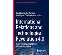 International Relations and Technological Revolution 4.0: World Order, Power and New International Society (Contributions to International Relations)