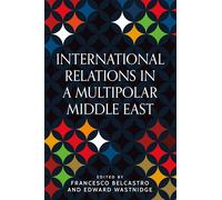 International Relations in a multipolar Middle East (Identities and Geopolitics in the Middle East)