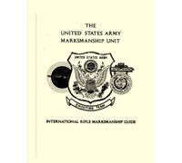 International Rifle Marksmanship Guide: Principles and Techniques of International Rifle, Shooting Equipment, Integrated Act of Firing, Standing ... Position, Physical and Mental Training