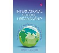 International School Librarianship : Advice and Stories from Around the Globe