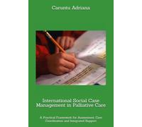 International Social Case Management in Palliative Care: A Practical Framework for Assessment, Care Coordination and Integrated Support (Palliative education)
