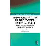 International Society in the Early Twentieth Century Asia-Pacific: Imperial Rivalries, International Organizations, and Experts (Routledge Studies in the Modern History of Asia)