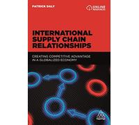 International Supply Chain Relationships: Creating Competitive Advantage in a Globalized Economy