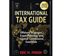 INTERNATIONAL TAX GUIDE: Offshore Strategies, Expat Planning, and Global Compliance Essentials