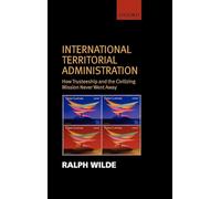 International Territorial Administration: How Trusteeship and the Civilizing Mission Never Went Away