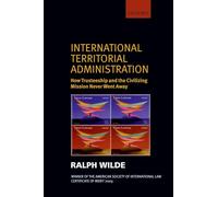 International Territorial Administration: How Trusteeship and the Civilizing Mission Never Went Away