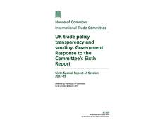 International Trade Committee 6th Special Report. UK trade policy transparency and scrutiny: Government Response to the Committee’s Sixth Report (House of Commons Paper) HC 2027
