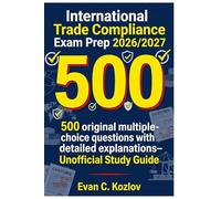 International Trade Compliance Exam Prep 2026/2027: 500 original multiple-choice questions with detailed explanations - Unofficial Study Guide