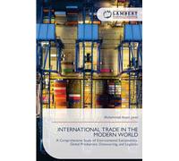 International Trade in the Modern World: A Comprehensive Study of Environmental Sustainability,Global Production, Outsourcing, and Logistics