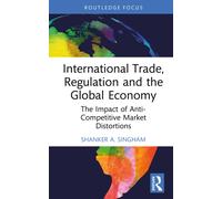 International Trade, Regulation and the Global Economy : The Impact of Anti-Competitive Market Distortions