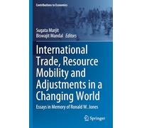 International Trade, Resource Mobility and Adjustments in a Changing World: Essays in Memory of Ronald W. Jones (Contributions to Economics)