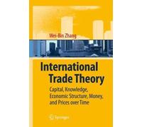 International Trade Theory : Capital, Knowledge, Economic Structure, Money, a...