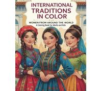 International Traditions in Color: Women from Around the World - A Coloring Book for Adults and Kids: Discover Cultures, Traditional Clothing, and ... a Creative and Educational Art Experience