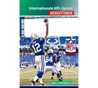 Internationale NFL-Spiele REISEFÜHRER 2025: Der komplette Leitfaden zu historischen NFL-Spielen in Großstädten: Spielpläne, Austragungsorte, Teams, Anreise und Fan-Erlebnisse