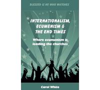Internationalism, Ecumenism & The End Times: Where ecumenism is leading the churches (Blessed Is He Who Watches)