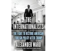 The Internationalists : The Fight to Restore American Foreign Policy After Trump