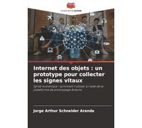 Internet des objets : un prototype pour collecter les signes vitaux: Santé numérique : comment l'utiliser à l'aide de la plateforme de prototypage Arduino