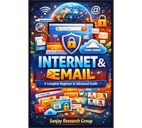 INTERNET & EMAIL: A Complete Beginner to Advance Guide (Technical Skill Books By Sanjay Mandavi)