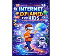Internet Explained for Kids.: Navigating the Online World, Connected and Safe