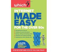 Internet Made Easy for the Over 50s: Get the Best from the Web and Avoid the Worst