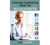 Internet Marketing Bible for Accountants: the Complete Guide to Using Social Media and Online Advertising Including Facebook, Twitter, Google and LinkedIn for CPAS and Accounting Firms