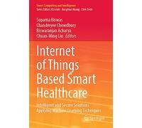 Internet of Things Based Smart Healthcare: Intelligent and Secure Solutions Applying Machine Learning Techniques (Smart Computing and Intelligence)
