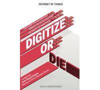 Internet of Things: Digitize or Die: Transform your organization. Embrace the digital evolution. Rise above the competition.: Volume 1 (IoT (Internet of Things))