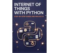 Internet of Things with Python: Step-by-Step Guide and Projects (Advanced Systems & Application Development Series)