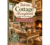 Interni Cottage Accoglienti Libro da Colorare per Adulti e Anziani: 50 scene rilassanti di casa in grande formato con camini, angoli lettura, cucine rustiche, camere floreali e interni sereni