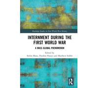 Internment during the First World War: A Mass Global Phenomenon (Routledge Studies in First World War History)