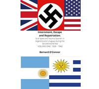Internment, Escape and Repatriation Volume One 1939 - 1942: Graf Spee and Tacoma Seamen in Argentina and Uruguay during the Second World War
