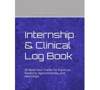 Internship & Clinical Log Book: 28-Week Hour Tracker for Practicum, Rotations, Apprenticeships, and Internships