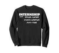 Internship noun Young, Unpaid Slaves Working Full Time Sweatshirt