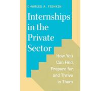 Internships in the Private Sector: How You Can Find, Prepare for, and Thrive in Them