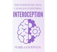 Interoception: The Inner Sense That Changes Everything: A Deep, Embodied Guide to Awareness, Healing, and Returning to Yourself