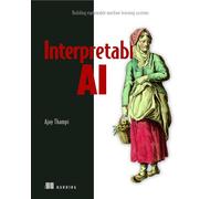 Interperetable AI: Building Explainable Machine Learning Systems