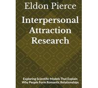 Interpersonal Attraction Research: Exploring Scientific Models That Explain Why People Form Romantic Relationships