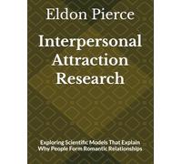 Interpersonal Attraction Research: Exploring Scientific Models That Explain Why People Form Romantic Relationships